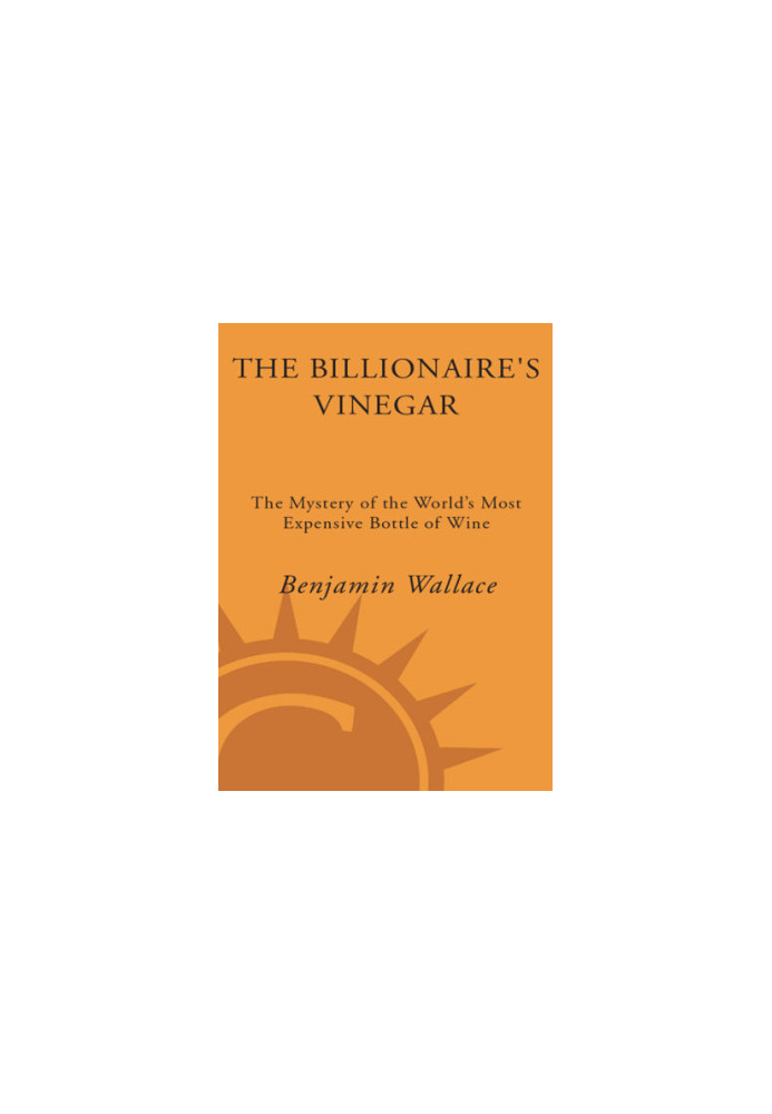 The Billionaire's Vinegar: The Mystery of the World's Most Expensive Bottle of Wine
