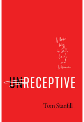 unReceptive: A Better Way to Sell, Lead, and Influence