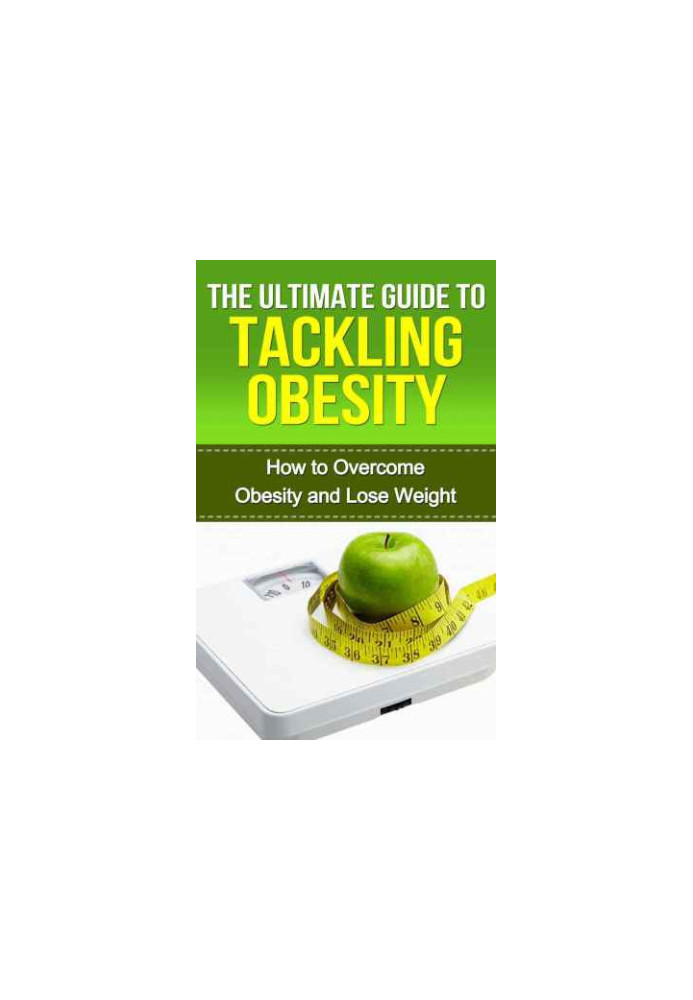 The Ultimate Guide to Tackling Obesity How to Overcome Obesity and Lose Weight