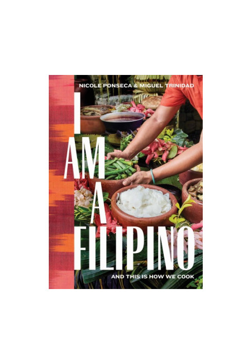 I Am a Filipino: And This Is How We Cook
