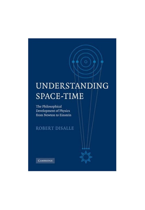 Understanding space-time: the philosophical development of physics from Newton to Einstein