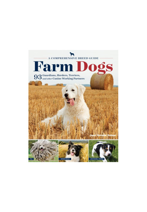 Farm Dogs: a Comprehensive Breed Guide to 93 Guardians, Herders, Terriers, and Other Canine Working Partners