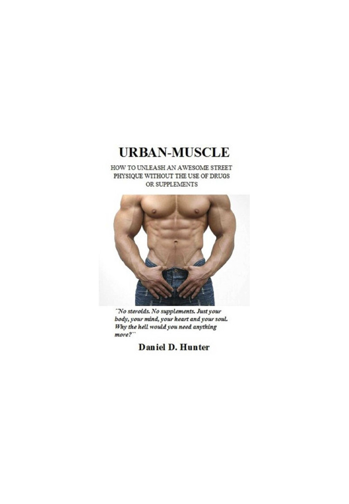 Urban-Muscle (New Edition - 317 Illustrated Pages): Build Your Dream Physique Quickly and Easily Without Drugs or Supplements