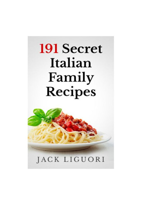 191 Secret Italian Family Recipes: Best Italian Recipes Handed Down From Generation To Generation