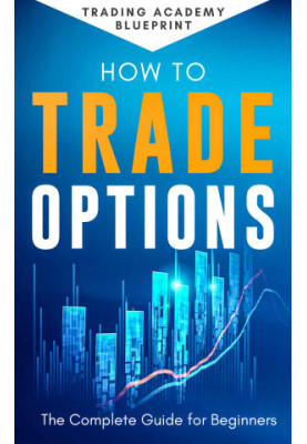 How to Trade Options the Complete Guide for Beginners