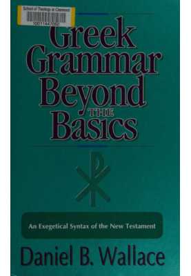 Greek Grammar Beyond the Basics: An Exegetical Syntax of the New Testament