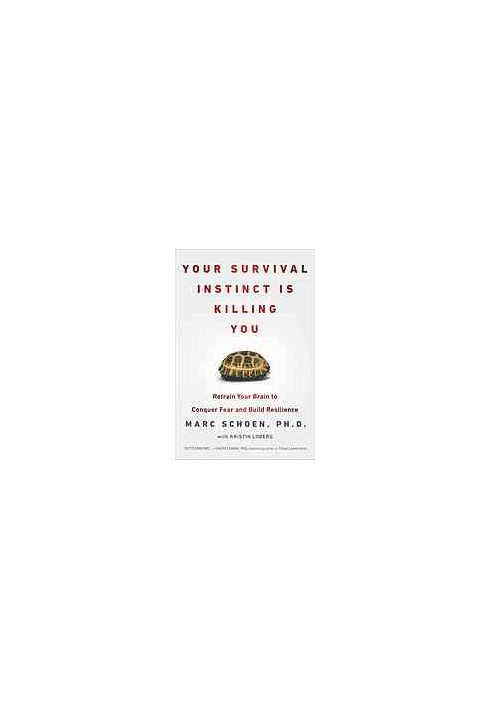 Your Survival Instinct Is Killing You: Retrain Your Brain to Conquer Fear, Make Better Decisions, and Thrive in the 21st Cent