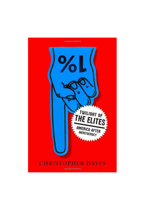 Twilight of the Elites: America After Meritocracy