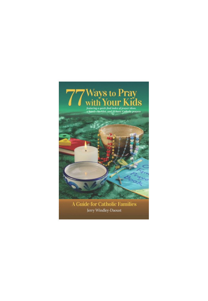 77 Ways to Pray with Your Kids: A Guide for Catholic Families