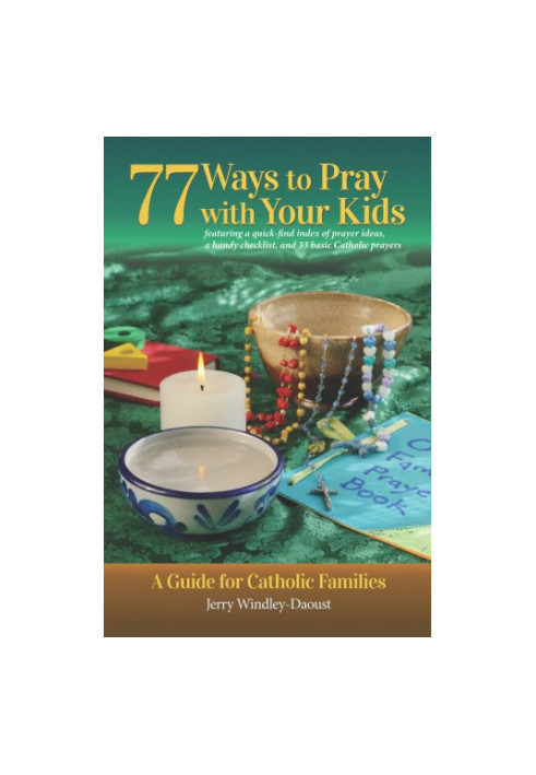 77 Ways to Pray with Your Kids: A Guide for Catholic Families