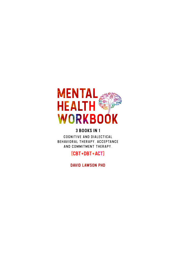 Mental Health Workbook: 3 Books in 1: Cognitive and Dialectical Behavioral Therapy, Acceptance and Commitment Therapy. (CBT+D