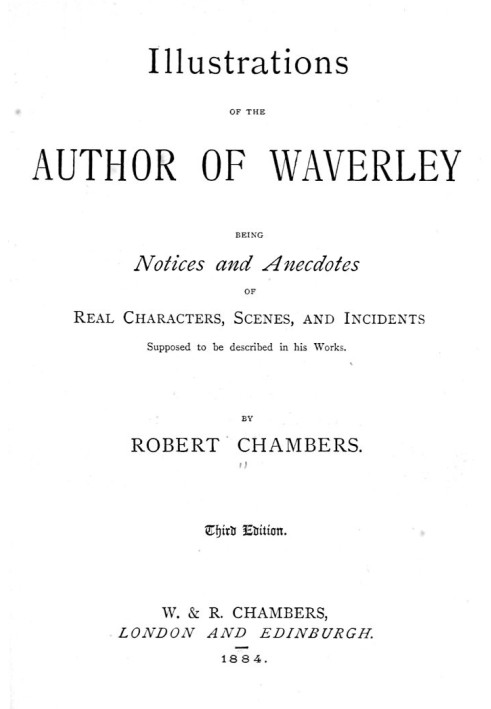 Illustrations of the Author of Waverley Being Notices and Anecdotes of Real Characters, Scenes, and Incidents Supposed to Be Des