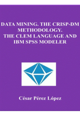 Data Mining. The CRISP-DM Methodology. The CLEM language and IBM SPSS Modeler