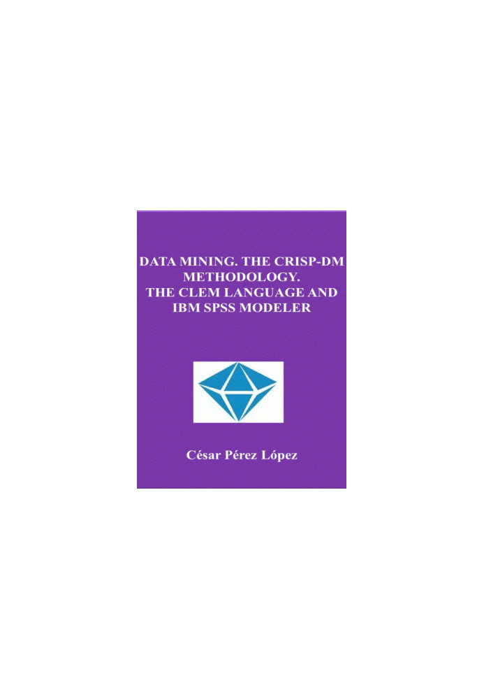 Data Mining. The CRISP-DM Methodology. The CLEM language and IBM SPSS Modeler
