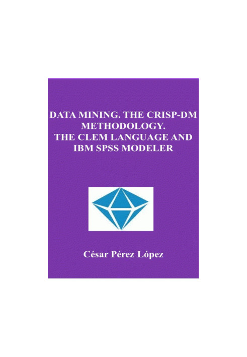 Data Mining. The CRISP-DM Methodology. The CLEM language and IBM SPSS Modeler