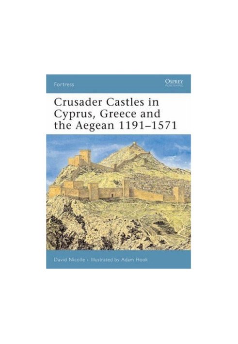 Crusader Castles in Cyprus, Greece and the Aegean 1191–1571