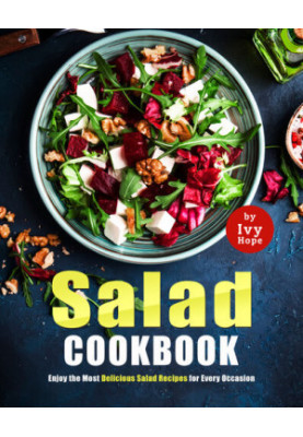 Salad Cookbook: Enjoy the Most Delicious Salad Recipes for Every Occasion