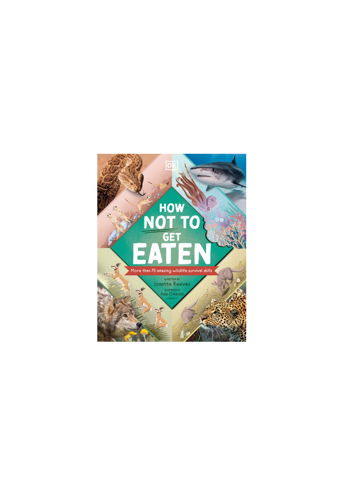 How Not to Get Eaten: More than 75 Incredible Animal Defenses