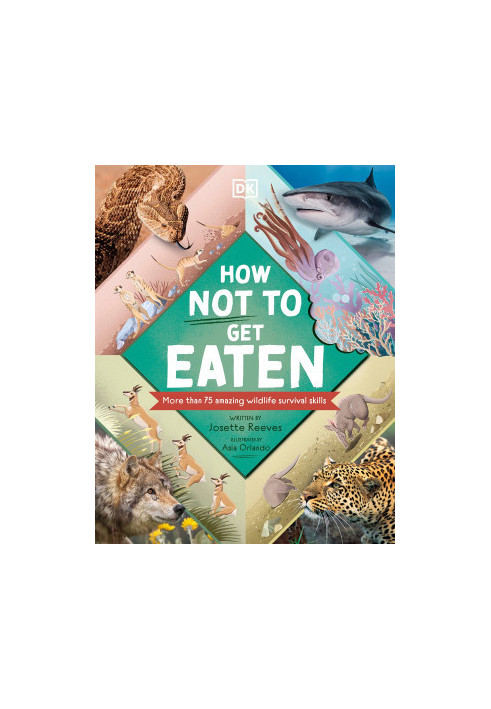 How Not to Get Eaten: More than 75 Incredible Animal Defenses
