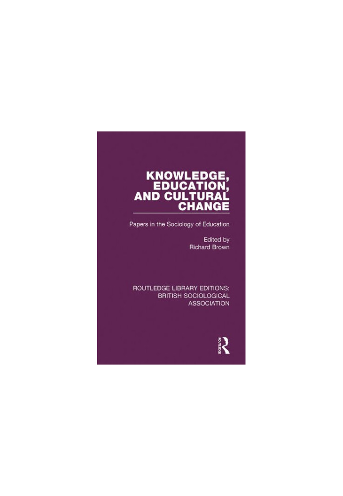 Knowledge, Education, and Cultural Change: Papers in the Sociology of Education