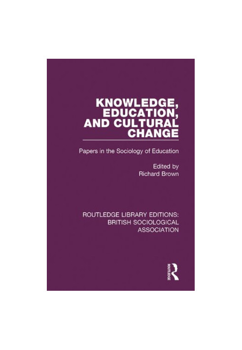 Knowledge, Education, and Cultural Change: Papers in the Sociology of Education