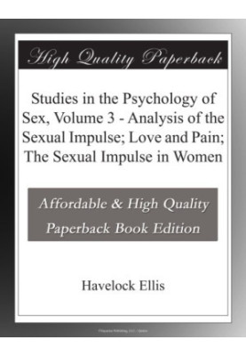 Studies in the Psychology of Sex, Volume 3 Analysis of the Sexual Impulse, Love and Pain, the Sexual Impulse in Women