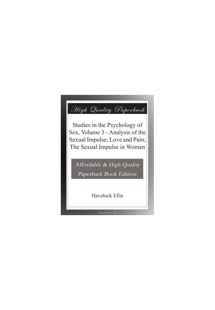 Studies in the Psychology of Sex, Volume 3 Analysis of the Sexual Impulse, Love and Pain, the Sexual Impulse in Women