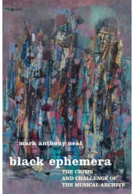 Black Ephemera: The Crisis and Challenge of the Musical Archive
