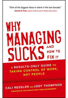 Why Managing Sucks and How to Fix It : a Results-Only Guide to Taking Control of Work, Not People