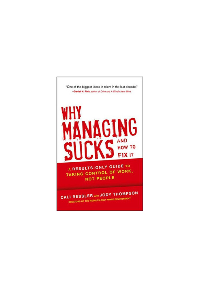 Why Managing Sucks and How to Fix It : a Results-Only Guide to Taking Control of Work, Not People