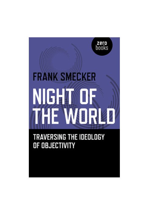 Night of the world. Traversing the ideology of objectivity