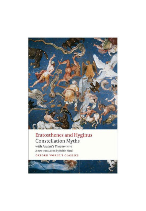Eratosthenes and Hyginus: Constellation Myths, with Aratus's "Phaenomena"