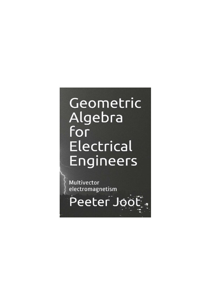 Geometric Algebra for Electrical Engineers Multivector electromagnetism