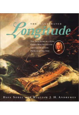 The Illustrated Longitude - The True Story of a Lone Genius Who Solved the Greatest Scientific Problem of His Time
