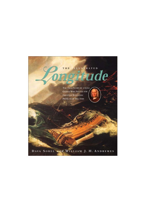 The Illustrated Longitude - The True Story of a Lone Genius Who Solved the Greatest Scientific Problem of His Time
