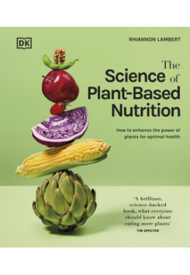 The Science of Plant-Based Nutrition : How to Enhance the Power of Plants for Optimal Health