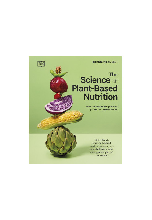 The Science of Plant-Based Nutrition : How to Enhance the Power of Plants for Optimal Health