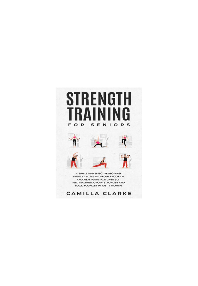 Strength Training for Seniors: A Simple and Effective Beginner Friendly Home Workout Program and Meal Plans for Over 50s.