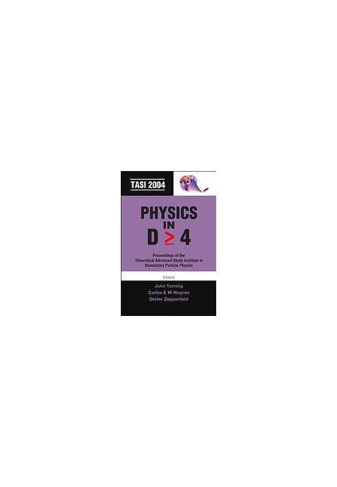 Physics in D  4 : proceedings of the Theoretical Advanced Study Institute in Elementary Particle Physics : TASI 2004 00 : Bou
