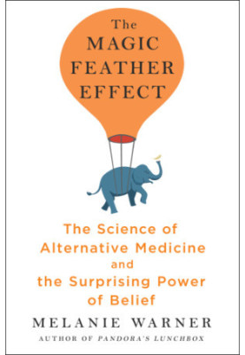 The magic feather effect: the science of alternative medicine and the surprising power of belief