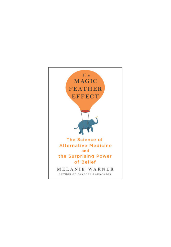 The magic feather effect: the science of alternative medicine and the surprising power of belief