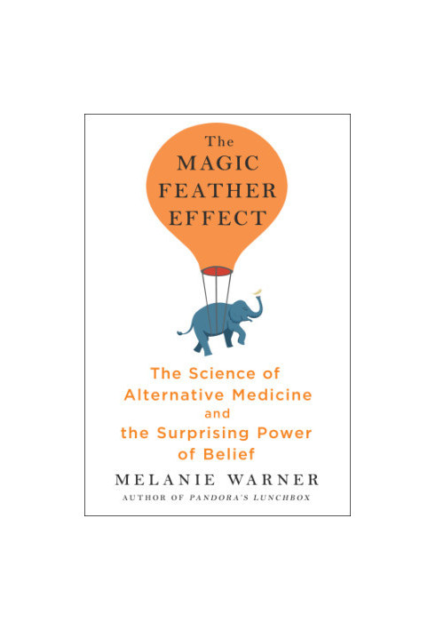 The magic feather effect: the science of alternative medicine and the surprising power of belief