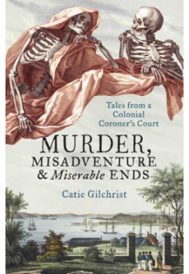 Murder, misadventure & miserable ends: tales from a colonial coroner's court