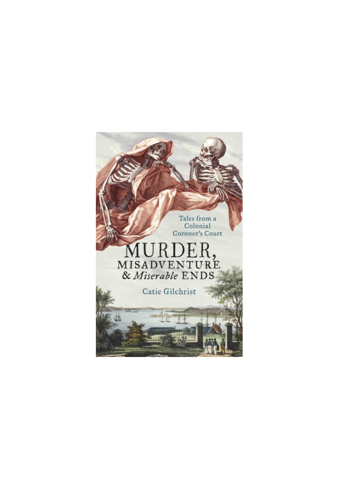 Murder, misadventure & miserable ends: tales from a colonial coroner's court