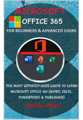 Microsoft Office 365 for Beginners & Advanced Users: The Most Updated Userg Guide to Learn Microsoft Office 365
