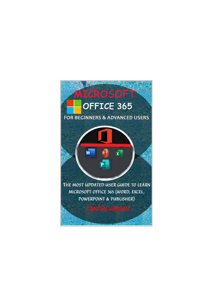 Microsoft Office 365 for Beginners & Advanced Users: The Most Updated Userg Guide to Learn Microsoft Office 365