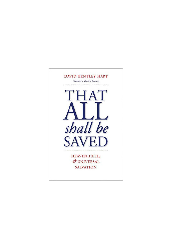 That All Shall Be Saved: Heaven, Hell, and Universal Salvation