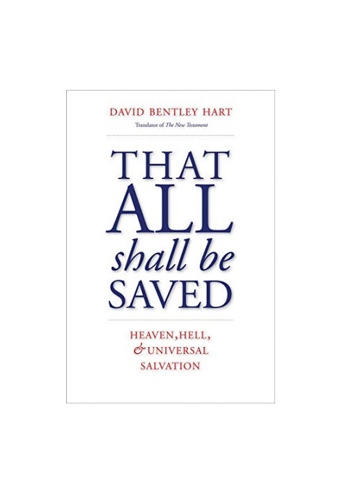 That All Shall Be Saved: Heaven, Hell, and Universal Salvation