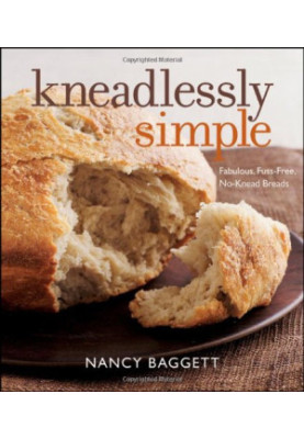 Kneadlessly Simple - Fabulous, Fuss-Free, No-Knead Breads