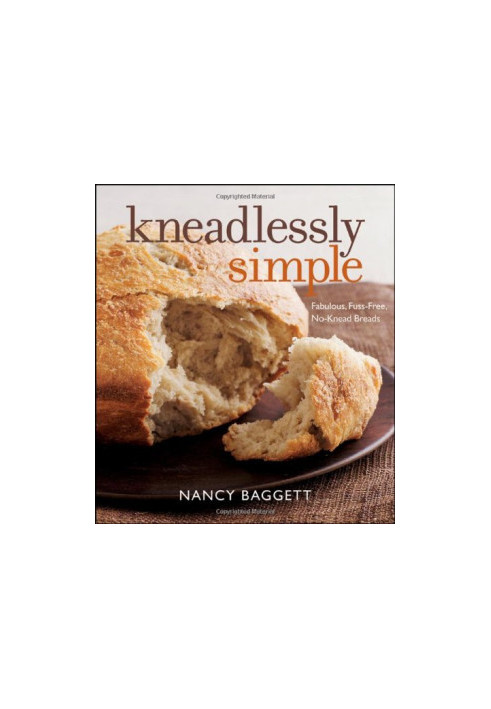 Kneadlessly Simple - Fabulous, Fuss-Free, No-Knead Breads